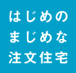 はじめのまじめな注文住宅